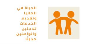 الحياة في المانيا وتقديم الخدمات للاجئين والواصلين حديثًا